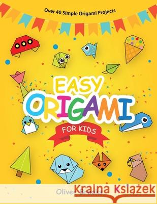 Easy Origami for Kids: Over 40 Origami Instructions For Beginners. Simple Flowers, Cats, Dogs, Dinosaurs, Birds, Toys and much more for Kids! Oliver Brooks 9781801010542 Halcyon Time Ltd - książka