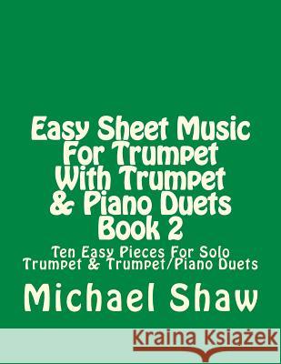 Easy Sheet Music For Trumpet With Trumpet & Piano Duets Book 2: Ten Easy Pieces For Solo Trumpet & Trumpet/Piano Duets Shaw, Michael 9781517395452 Createspace - książka
