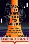 Easy to Learn, Difficult to Master: Pong, Atari, and the Dawn of the Video Game David Kushner Koren Shadmi 9781568588766 Bold Type Books