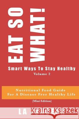 EAT SO WHAT! Smart Ways To Stay Healthy Volume 2: Nutritional food guide for vegetarians for a disease free healthy life (Mini Edition) La Fonceur 9781087413426 Independently Published - książka