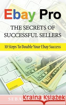 Ebay Pro - The Secrets of Successful Sellers: 10 Steps To Double Your Ebay Success Sebastian Merz 9783752623758 Books on Demand - książka