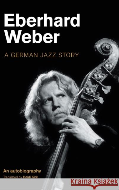 Eberhard Weber: A German Jazz Story Eberhard Weber Heidi Kirk 9781800500822 Equinox Publishing (Indonesia) - książka