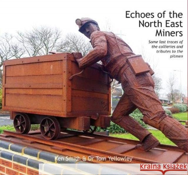Echoes of the North East Miners: Some last traces of the collieries and tributes to the pitmen Ken Smith 9780950317809 Newcastle Libraries & Information Service - książka