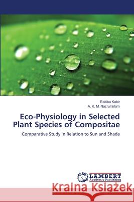 Eco-Physiology in Selected Plant Species of Compositae Kabir Rakiba                             Islam a. K. M. Nazrul 9783659485961 LAP Lambert Academic Publishing - książka