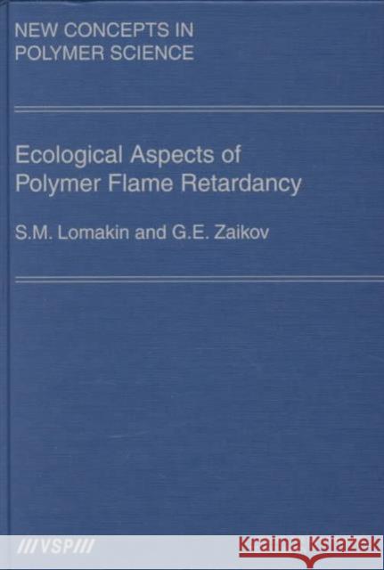 Ecological Aspects of Polymer Flame Retardancy S. M. Lomakin Gennadifi Efremovich Zaikov 9789067642989 Brill Academic Publishers - książka