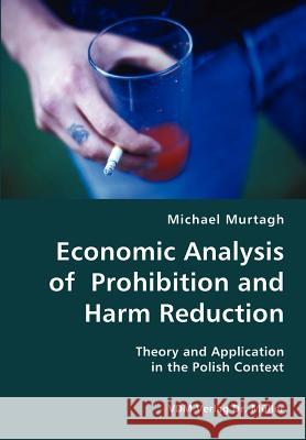 Economic Analysis of Prohibition and Harm Reduction- Theory and Application in the Polish Context Michael Murtagh 9783836421065 VDM Verlag - książka