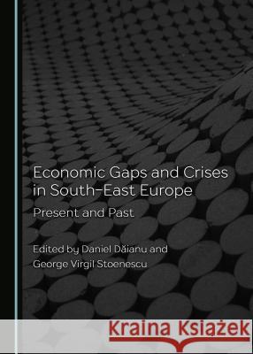 Economic Gaps and Crises in South-East Europe: Present and Past Daniel Daianu George Virgil Stoenescu 9781527513709 Cambridge Scholars Publishing - książka