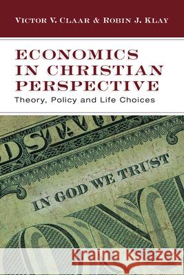 Economics in Christian Perspective: Theory, Policy and Life Choices Victor V. Claar Robin J. Klay 9780830825974 IVP Academic - książka