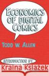 Economics of Digital Comics Todd W. Allen Mark Waid 9780974959849 Indignant Media