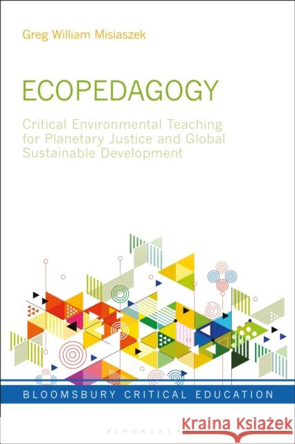 Ecopedagogy: Critical Environmental Teaching for Planetary Justice and Global Sustainable Development Greg William Misiaszek Peter Mayo 9781350212701 Bloomsbury Academic - książka