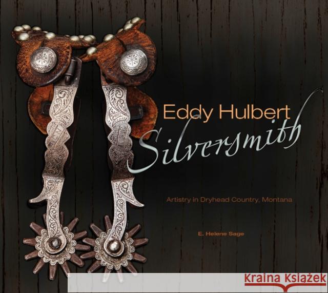 Eddy Hulbert, Silversmith: Artistry in Dryhead Country, Montana E. Helene Sage 9780764347269 Schiffer Publishing - książka