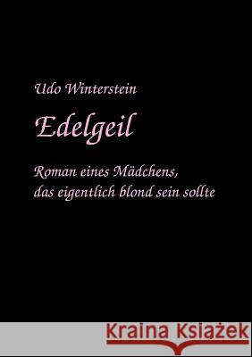 Edelgeil: Roman eines Mädchens, das eigentlich Blond sein sollte Udo Winterstein 9783833007774 Books on Demand - książka