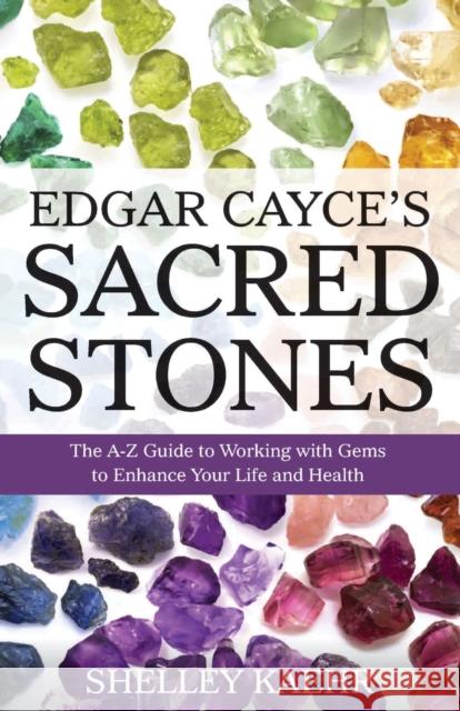 Edgar Cayce's Sacred Stones: The A-Z Guide to Working with Gems to Enhance Your Life and Health Shelley Kaehr 9780876048177 A. R. E. Press - książka