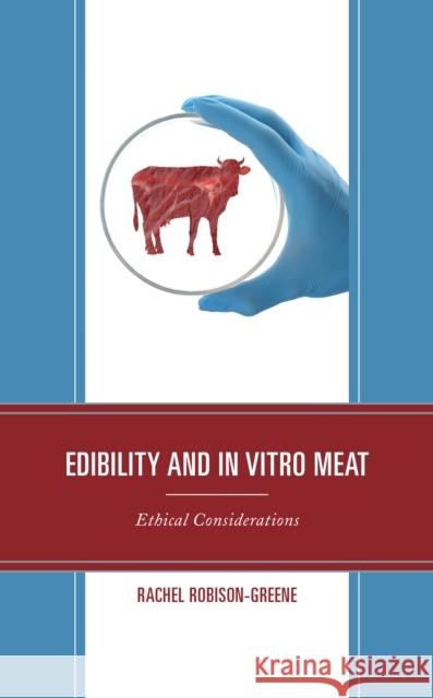 Edibility and in Vitro Meat: Ethical Considerations Robison-Greene, Rachel 9781793614667 Lexington Books - książka