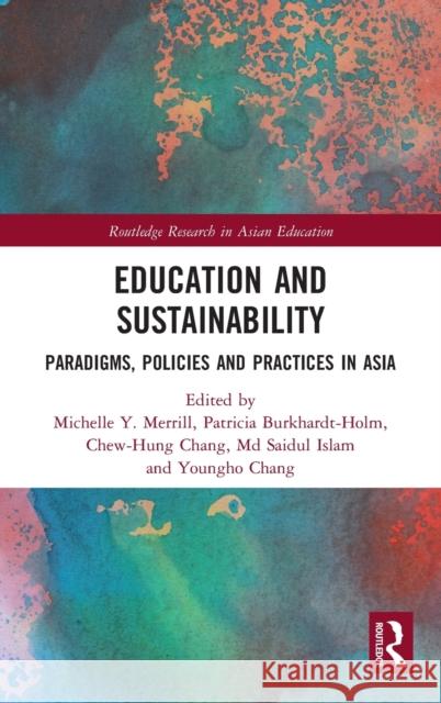 Education and Sustainability: Paradigms, Policies and Practices in Asia Michelle Y. Merrill Patricia Burkhardt-Holm Chew-Hung Chang 9781138681415 Routledge - książka