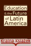 Education and the Future of Latin America Alejandro Manrique Toledo 9781626379572 Lynne Rienner Publishers Inc