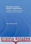 Educational Game Design Fundamentals: A Journey to Creating Intrinsically Motivating Learning Experiences George Kalmpourtzis 9781138631571 A K PETERS