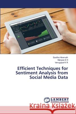 Efficient Techniques for Sentiment Analysis from Social Media Data Savitha Hiremath Manjula S Venugopal K 9786203306200 LAP Lambert Academic Publishing - książka