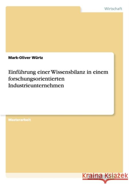 Einführung einer Wissensbilanz in einem forschungsorientierten Industrieunternehmen Würtz, Mark-Oliver 9783640448456 Grin Verlag - książka