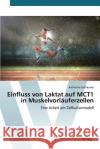 Einfluss von Laktat auf MCT1 in Muskelvorläuferzellen Gelhausen Katharina 9783639728781 AV Akademikerverlag