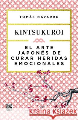 El Arte Japonés de Curar Heridas Emocionales: Kint Navarro 9786070743771 Planeta Publishing - książka