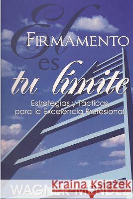 El Firmamento es tu Límite: Estrategias y Tácticas para la Excelencia Profesional Mendez, Wagner 9781479321254 Createspace - książka