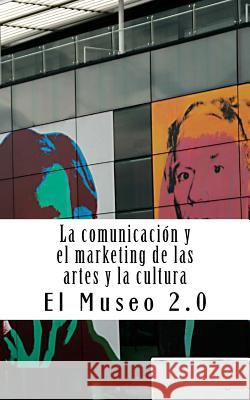 El Museo 2.0. La Comunicación Y El Marketing de Las Artes Y La Cultura: El Nuevo Papel de Los Periodistas Y Dircoms Ibanez, J. a. 9781518776021 Createspace - książka