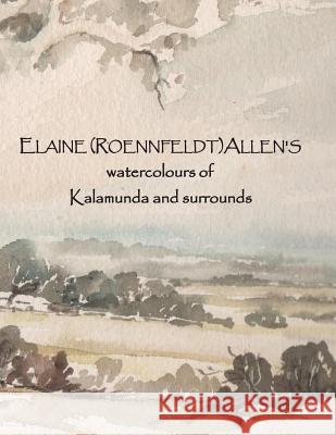 ELAINE (ROENNFELDT) ALLEN'S watercolours of Kalamunda and surrounds Allen, Elaine (Roennfeldt) 9780994619228 David Solly Sandler - książka