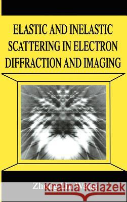 Elastic and Inelastic Scattering in Electron Diffraction and Imaging Zhong Lin Wang Wang                                     Wang Zhong-Li 9780306449291 Plenum Publishing Corporation - książka