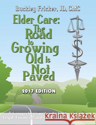 Elder Care: the Road to Growing Old is Not Paved 2017 J.D., CMC, Buckley Fricker 9781365738746 Lulu.com - książka