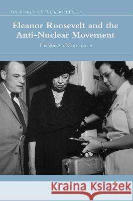 Eleanor Roosevelt and the Anti-Nuclear Movement: The Voice of Conscience Fazzi, Dario 9783319321813 Palgrave MacMillan - książka