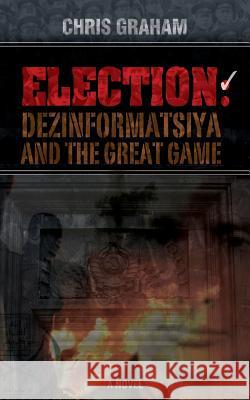 Election: Dezinformatsiya and the Great Game Chris Graham 9780692252284 Sapphire Group - książka
