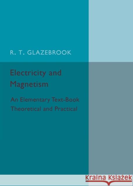 Electricity and Magnetism: An Elementary Text-Book Theoretical and Practical Glazebrook, R. T. 9781316626153  - książka