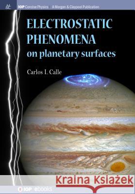 Electrostatic Phenomena on Planetary Surfaces Carlos I. Calle 9781681744766 Iop Concise Physics - książka