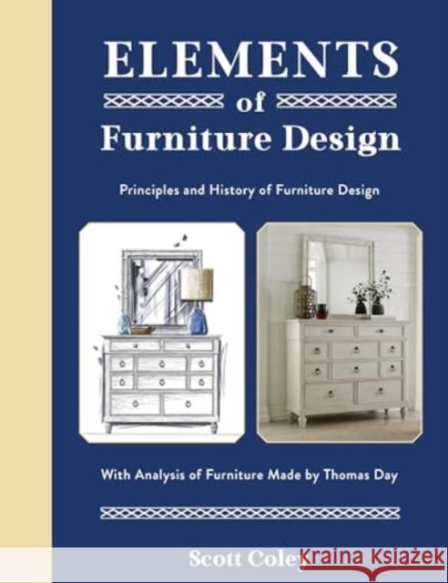 Elements of Furniture Design: Principles and History of Furniture Design with Analysis of Furniture Made by Thomas Day Scott Coley 9780764367465 Schiffer Publishing - książka