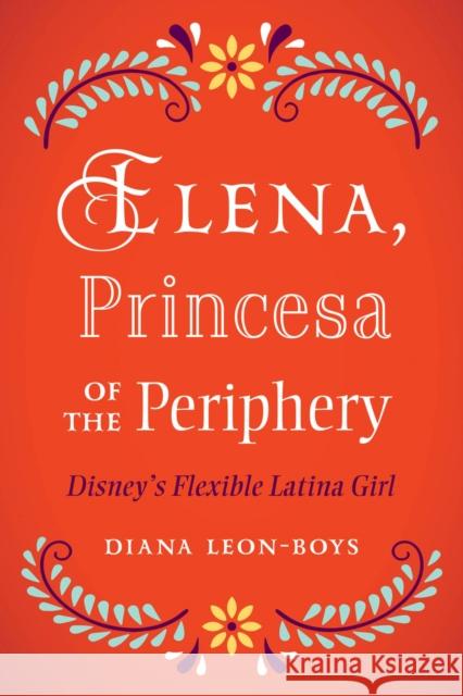 Elena, Princesa of the Periphery: Disney's Flexible Latina Girl Diana Leon-Boys 9781978830172 Rutgers University Press - książka