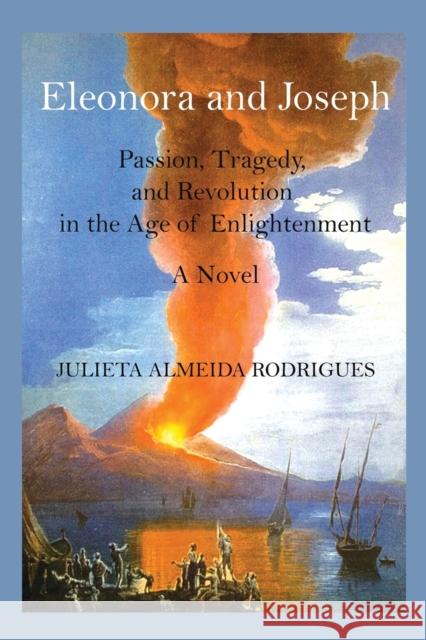 Eleonora and Joseph: Passion, Tragedy, and Revolution in the Age of Enlightenment Julieta Almeida Rodrigues 9781734865912 New Academia Publishing/ The Spring - książka