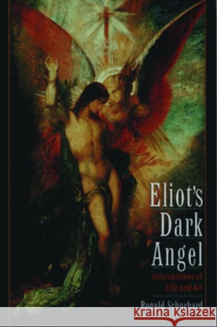 Eliot's Dark Angel: Intersections of Life and Art Schuchard, Ronald 9780195147025 Oxford University Press - książka