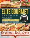Elite Gourmet Sandwich Maker Cookbook for Beginners: 1000-Day Effortless Delicious Sandwich, Omelet and Burger Recipes for your Sandwich Maker Cheryl Smith 9781803433684 Cheryl Smith