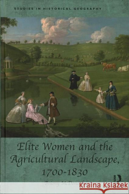 Elite Women and the Agricultural Landscape, 1700-1830 Briony McDonagh 9781409456025 Routledge - książka