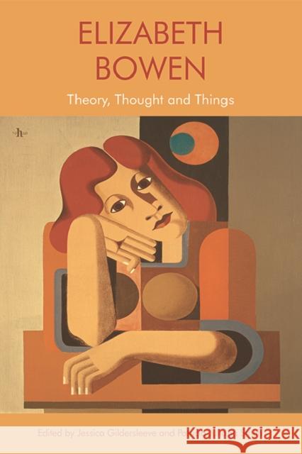 Elizabeth Bowen: Theory, Thought and Things Jessica Gildersleeve, Patricia Juliana Smith 9781474458641 Edinburgh University Press - książka
