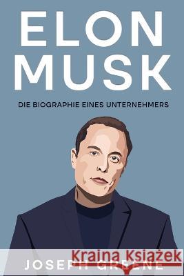 Elon Musk: Die Biographie eines Unternehmers Joseph Greene 9781960748027 Rivercat Books LLC - książka