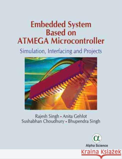 Embedded System Based on Atmega Microcontroller: Simulation, Interfacing and Projects Rajesh Singh, Anita Gehlot, Sushabhan Choudhury, Bhupendra Singh 9781783322800 Alpha Science International Ltd - książka