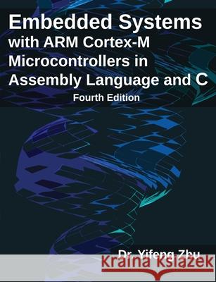 Embedded Systems with ARM Cortex-M Microcontrollers in Assembly Language and C: Fourth Edition Yifeng Zhu 9780982692677 E-Man Press LLC - książka