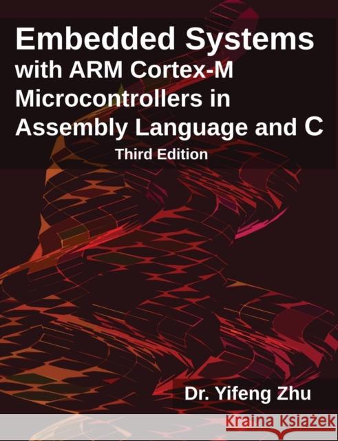 Embedded Systems with Arm Cortex-M Microcontrollers in Assembly Language and C: Third Edition Yifeng Zhu 9780982692660 E-Man Press LLC - książka
