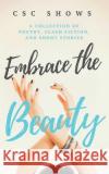 Embrace the Beauty: A Collection of Poetry, Flash Fiction, and Short Stories C. S. C. Shows 9781732796638 Dragonfly Hill Books, LLC