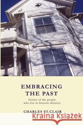 Embracing the Past: Stories of the people who live in historic districts St Clair, Charles M. 9781484024287 Createspace - książka