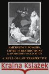 Emergency Powers, Covid-19 Restrictions & Mandatory Vaccination: A 'Rule-Of-Law' Perspective Augusto Zimmermann, Gabriel Moens 9781922449948 Connor Court Publishing Pty Ltd