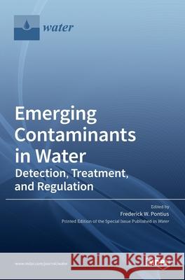 Emerging Contaminants in Water: Detection, Treatment, and Regulation Frederick W. Pontius 9783036518589 Mdpi AG - książka