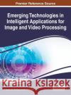 Emerging Technologies in Intelligent Applications for Image and Video Processing V. Santhi D. P. Acharjya M. Ezhilarasan 9781466696853 Information Science Reference